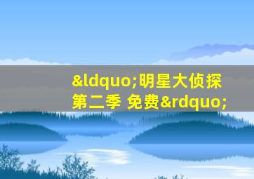 “明星大侦探 第二季 免费”